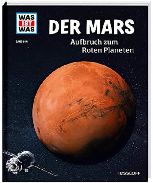 Tessloff WAS IST WAS Band 144 - Der Mars. Aufbruch zum Roten Planeten
